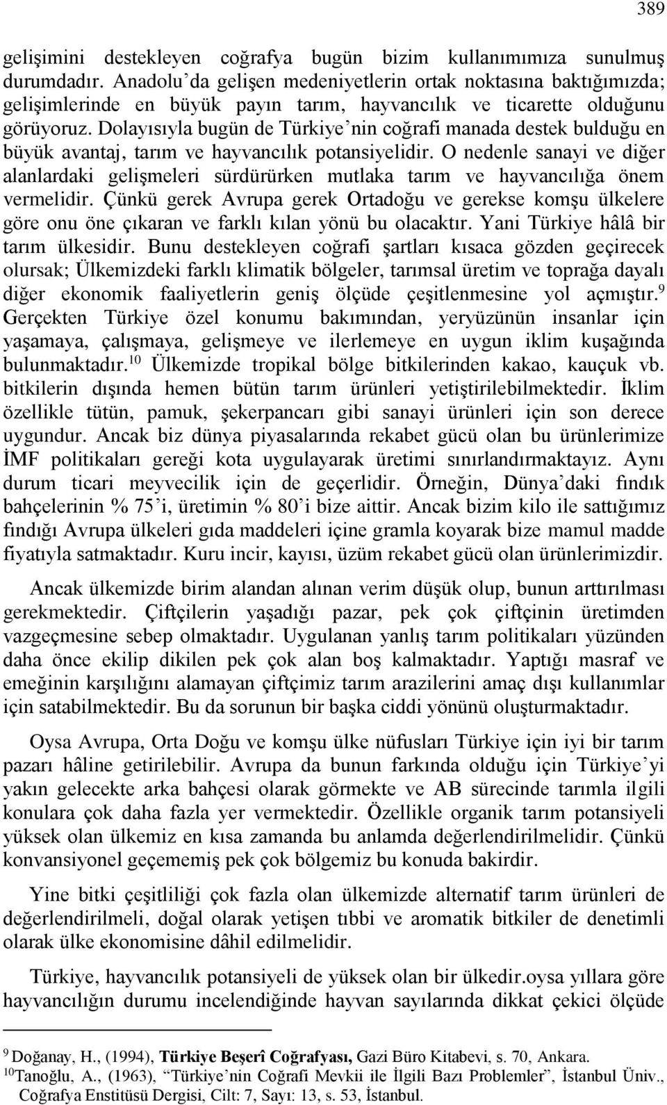 Dolayısıyla bugün de Türkiye nin coğrafi manada destek bulduğu en büyük avantaj, tarım ve hayvancılık potansiyelidir.