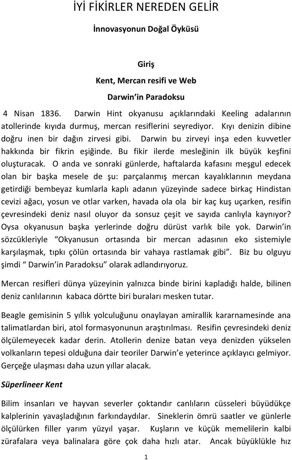 Darwin bu zirveyi inşa eden kuvvetler hakkında bir fikrin eşiğinde. Bu fikir ilerde mesleğinin ilk büyük keşfini oluşturacak.