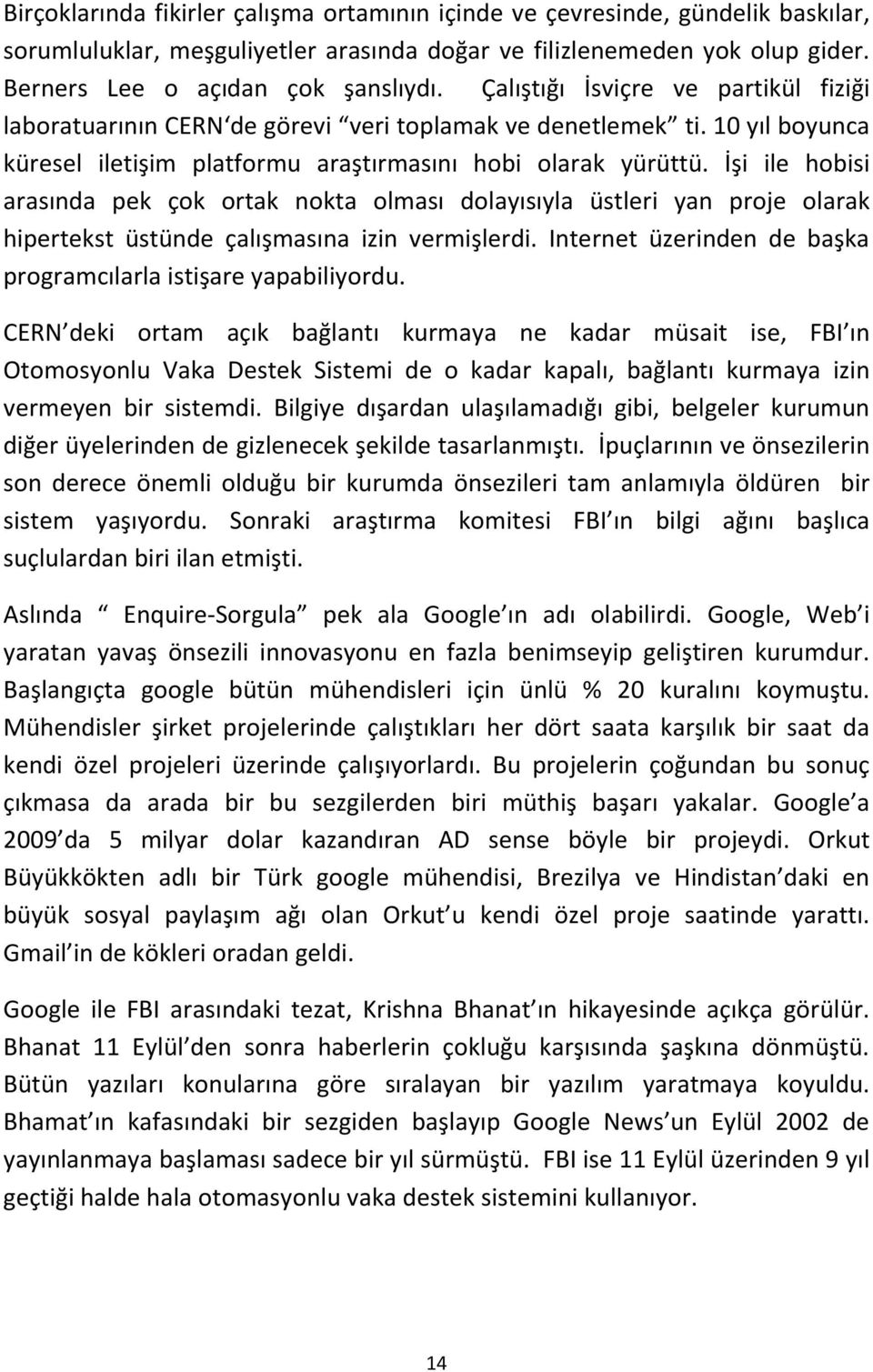 İşi ile hobisi arasında pek çok ortak nokta olması dolayısıyla üstleri yan proje olarak hipertekst üstünde çalışmasına izin vermişlerdi.