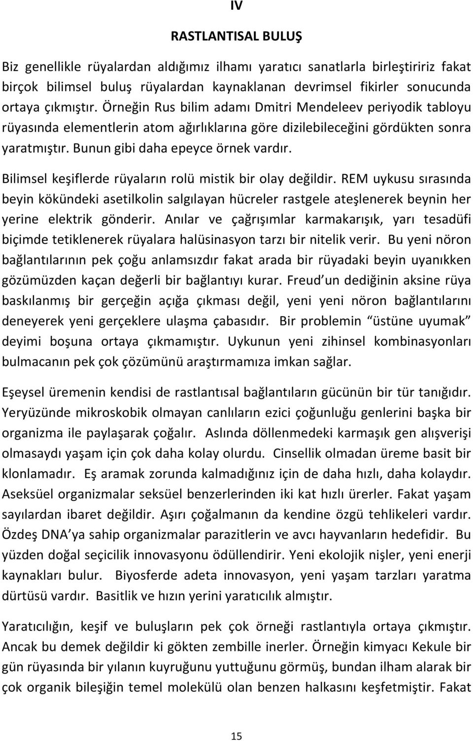 Bilimsel keşiflerde rüyaların rolü mistik bir olay değildir. REM uykusu sırasında beyin kökündeki asetilkolin salgılayan hücreler rastgele ateşlenerek beynin her yerine elektrik gönderir.