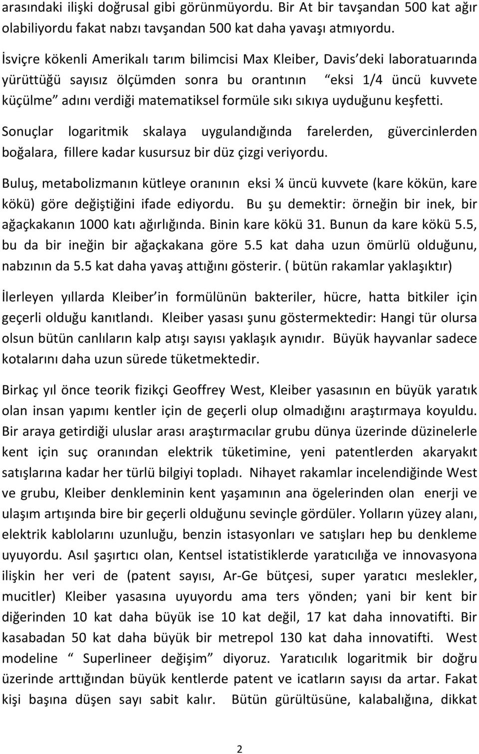 sıkıya uyduğunu keşfetti. Sonuçlar logaritmik skalaya uygulandığında farelerden, güvercinlerden boğalara, fillere kadar kusursuz bir düz çizgi veriyordu.