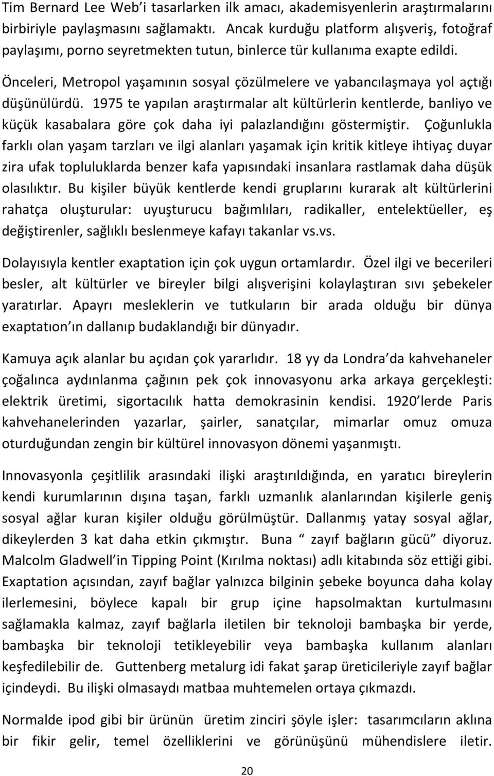 Önceleri, Metropol yaşamının sosyal çözülmelere ve yabancılaşmaya yol açtığı düşünülürdü.