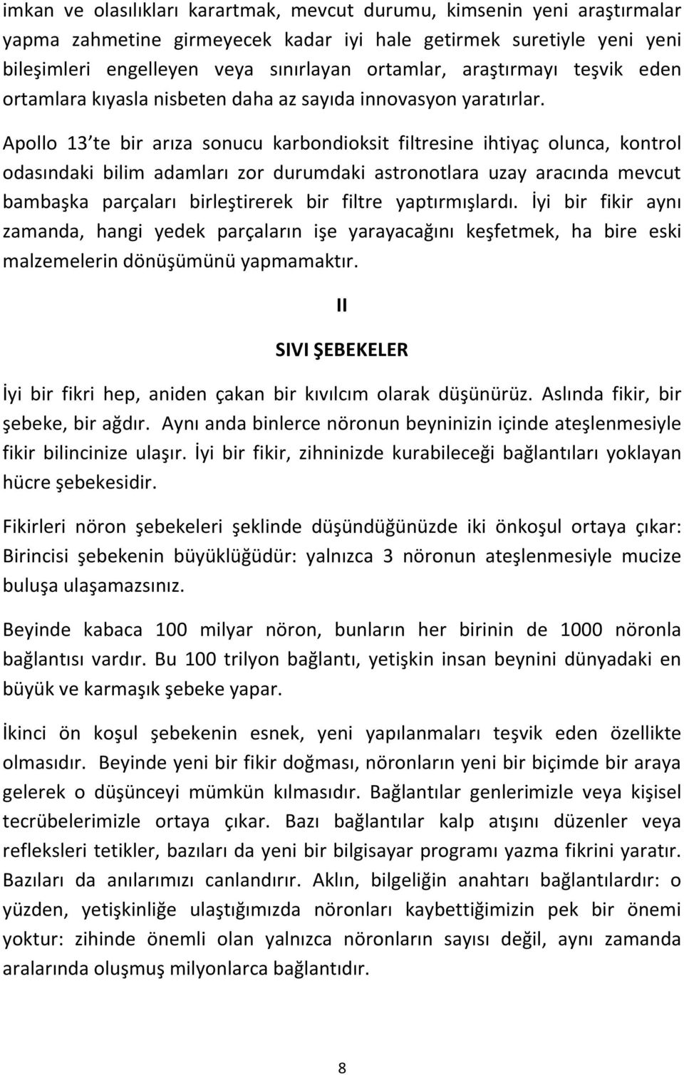 Apollo 13 te bir arıza sonucu karbondioksit filtresine ihtiyaç olunca, kontrol odasındaki bilim adamları zor durumdaki astronotlara uzay aracında mevcut bambaşka parçaları birleştirerek bir filtre