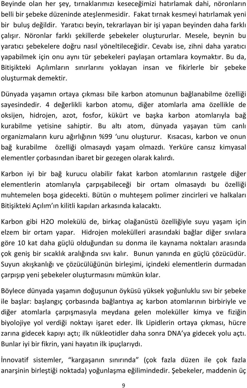 Cevabı ise, zihni daha yaratıcı yapabilmek için onu aynı tür şebekeleri paylaşan ortamlara koymaktır.