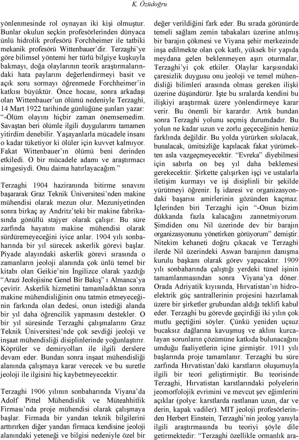 katkısı büyüktür. Önce hocası, sonra arkadaşı olan Wittenbauer un ölümü nedeniyle Terzaghi, 14 Mart 1922 tarihinde günlüğüne şunları yazar: -Ölüm olayını hiçbir zaman önemsemedim.