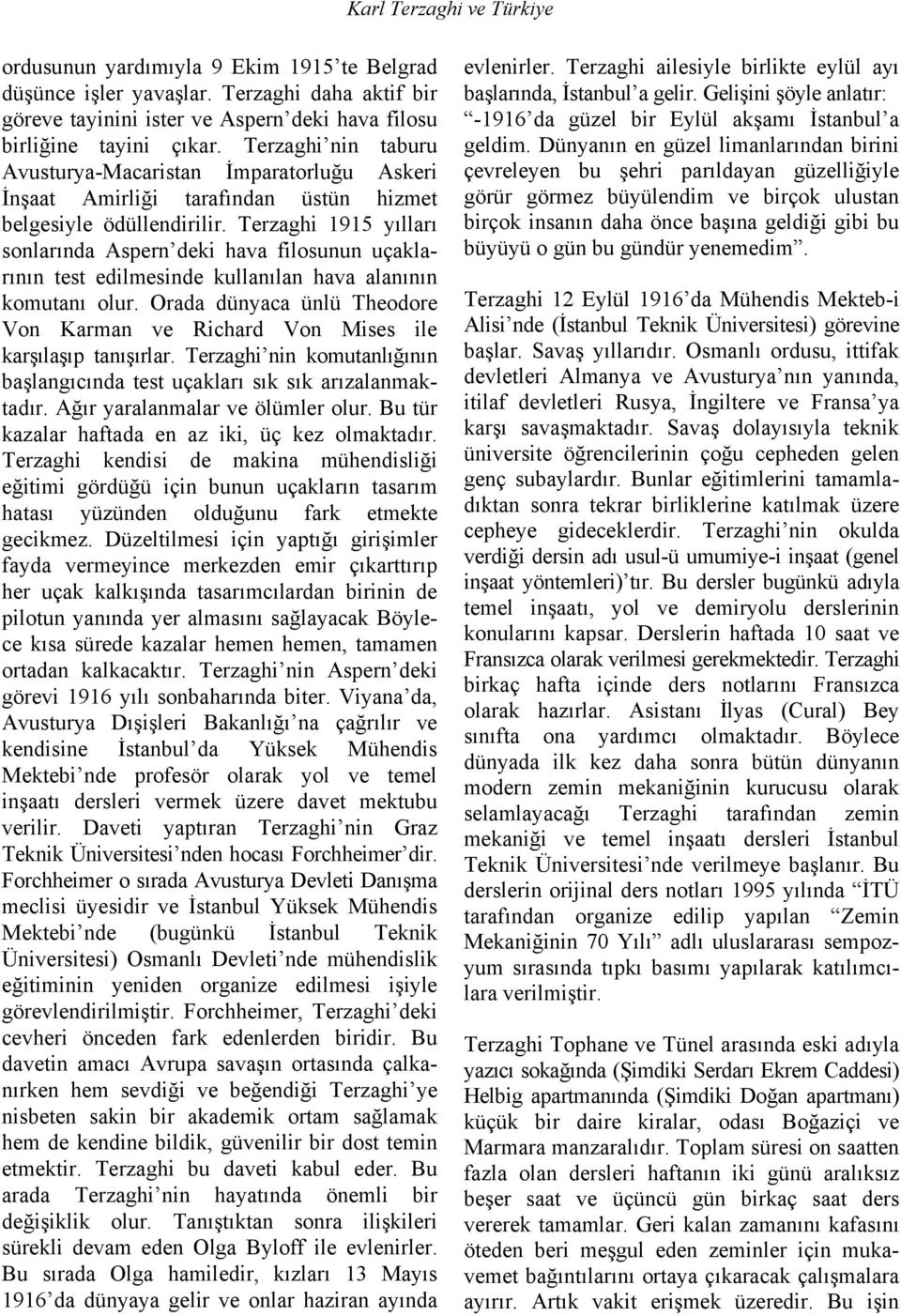 Terzaghi 1915 yılları sonlarında Aspern deki hava filosunun uçaklarının test edilmesinde kullanılan hava alanının komutanı olur.