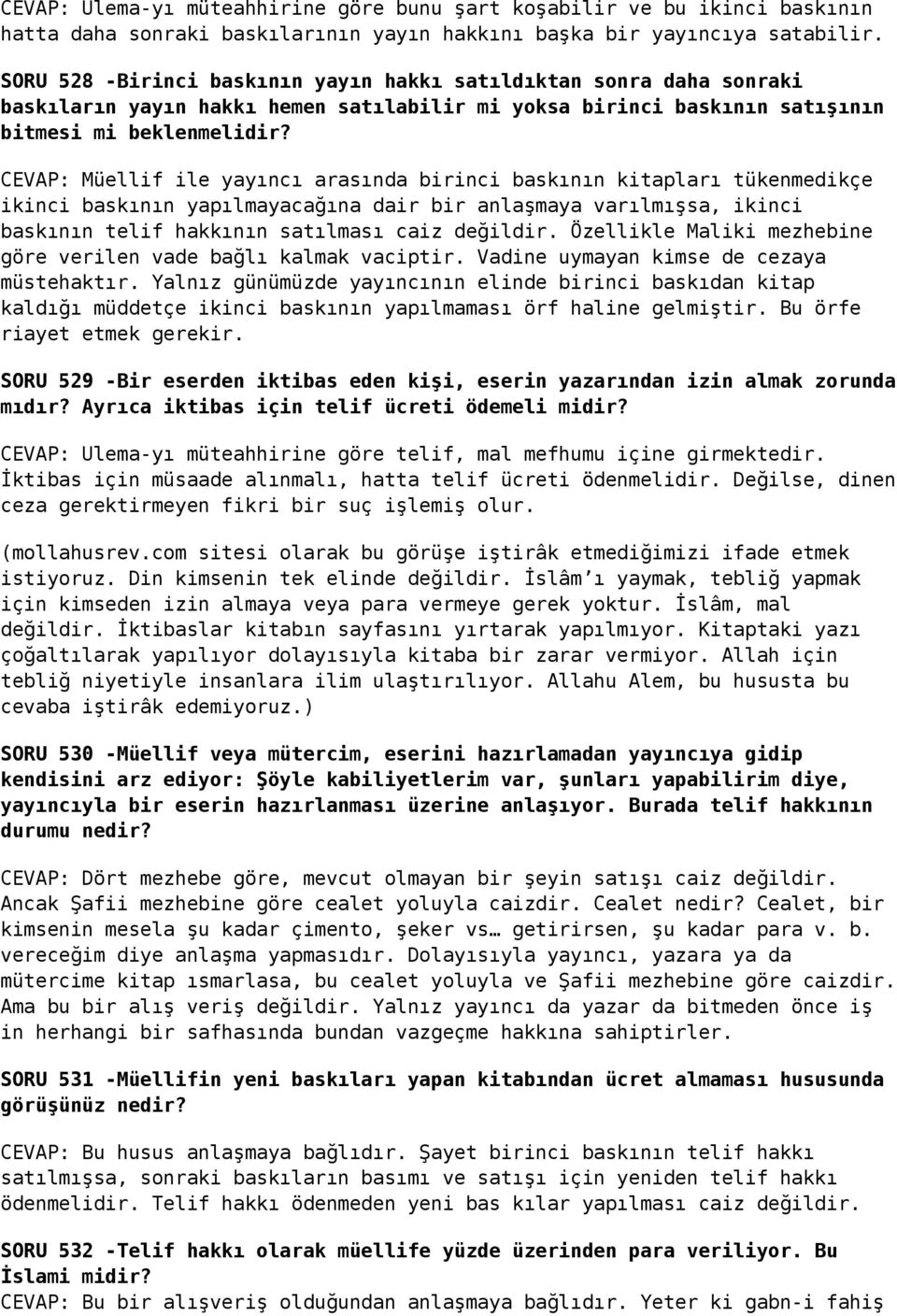 CEVAP: Müellif ile yayıncı arasında birinci baskının kitapları tükenmedikçe ikinci baskının yapılmayacağına dair bir anlaşmaya varılmışsa, ikinci baskının telif hakkının satılması caiz değildir.