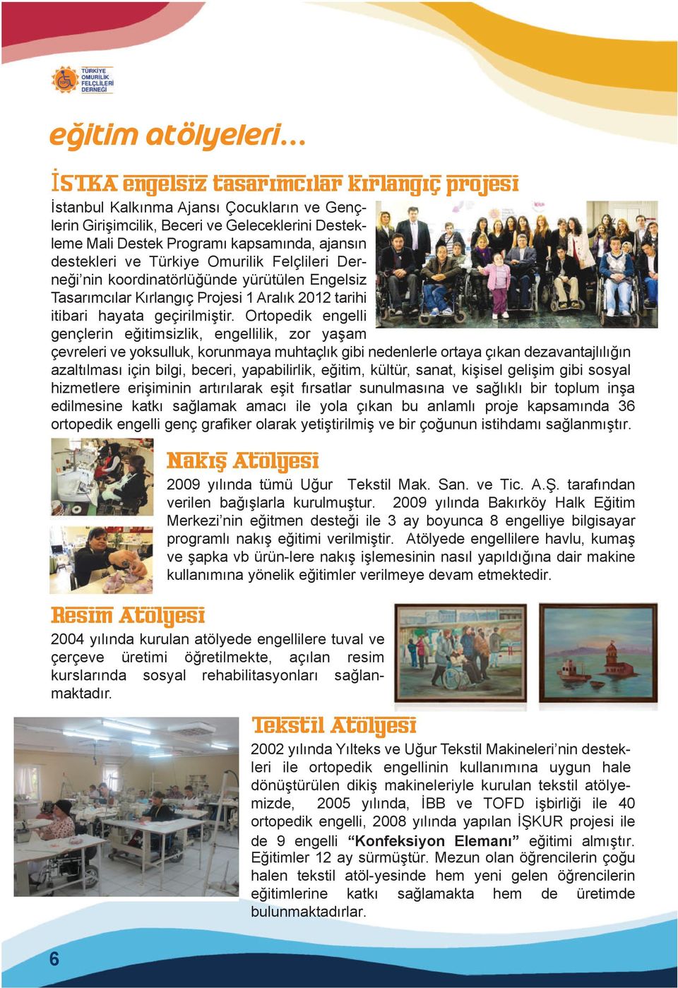 ve Türkiye Omurilik Felçlileri Derneği nin koordinatörlüğünde yürütülen Engelsiz Tasarımcılar Kırlangıç Projesi 1 Aralık 2012 tarihi itibari hayata geçirilmiştir.