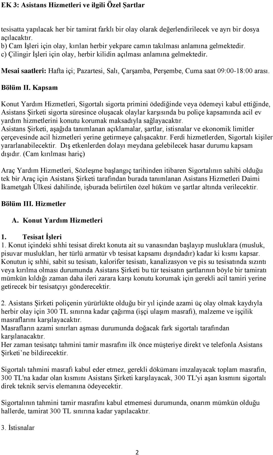 Kapsam Konut Yardım Hizmetleri, Sigortalı sigorta primini ödediğinde veya ödemeyi kabul ettiğinde, Asistans Şirketi sigorta süresince oluşacak olaylar karşısında bu poliçe kapsamında acil ev yardım