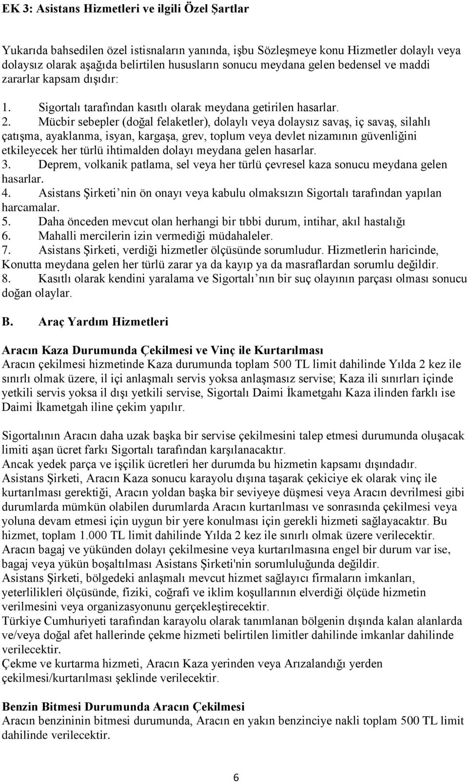 Mücbir sebepler (doğal felaketler), dolaylı veya dolaysız savaş, iç savaş, silahlı çatışma, ayaklanma, isyan, kargaşa, grev, toplum veya devlet nizamının güvenliğini etkileyecek her türlü ihtimalden