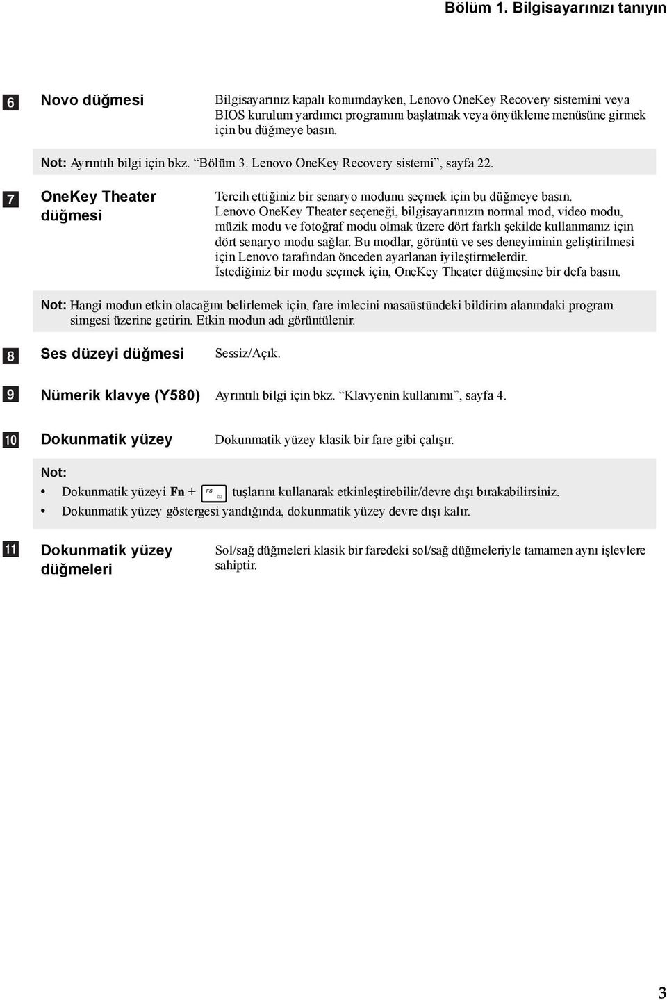 düğmeye basın. Not: Ayrıntılı bilgi için bkz. Bölüm 3. Lenovo OneKey Recovery sistemi, sayfa 22. g OneKey Theater düğmesi Tercih ettiğiniz bir senaryo modunu seçmek için bu düğmeye basın.