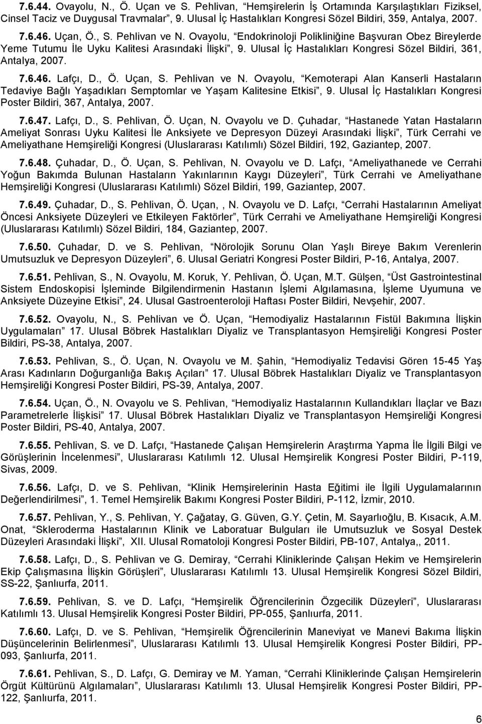 Ovayolu, Endokrinoloji Polikliniğine Başvuran Obez Bireylerde Yeme Tutumu İle Uyku Kalitesi Arasındaki İlişki, 9. Ulusal İç Hastalıkları Kongresi Sözel Bildiri, 361, Antalya, 2007. 7.6.46. Lafçı, D.