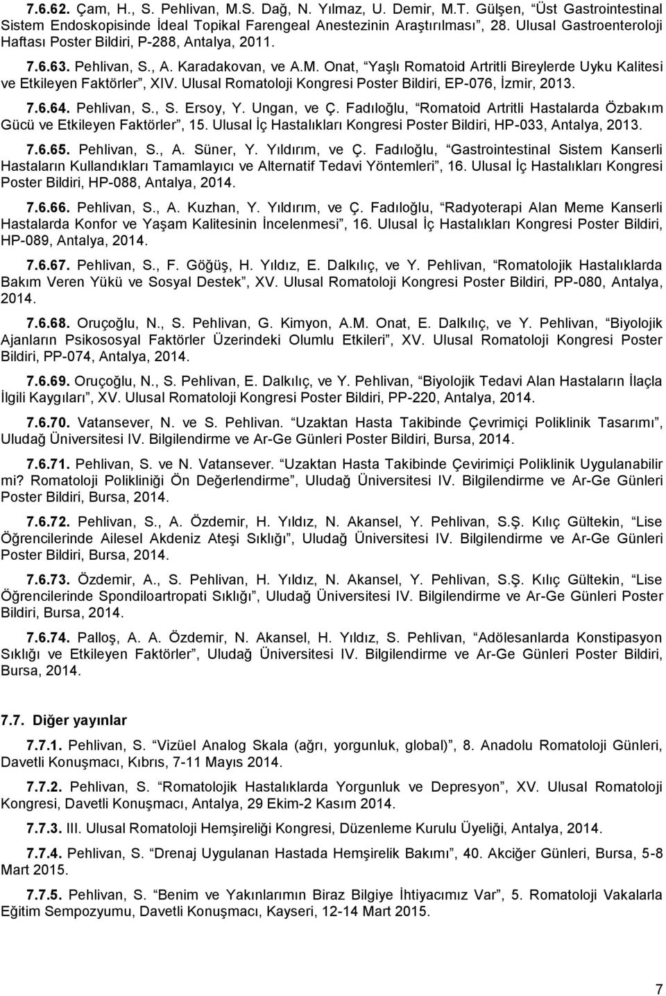 Ulusal Romatoloji Kongresi Poster Bildiri, EP-076, İzmir, 2013. 7.6.64. Pehlivan, S., S. Ersoy, Y. Ungan, ve Ç. Fadıloğlu, Romatoid Artritli Hastalarda Özbakım Gücü ve Etkileyen Faktörler, 15.