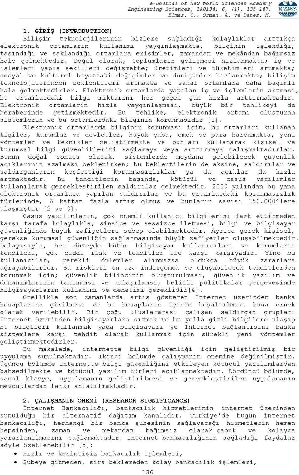 Doğal olarak, toplumların gelişmesi hızlanmakta; iş ve işlemleri yapış şekilleri değişmekte; üretimleri ve tüketimleri artmakta; sosyal ve kültürel hayattaki değişimler ve dönüşümler hızlanmakta;