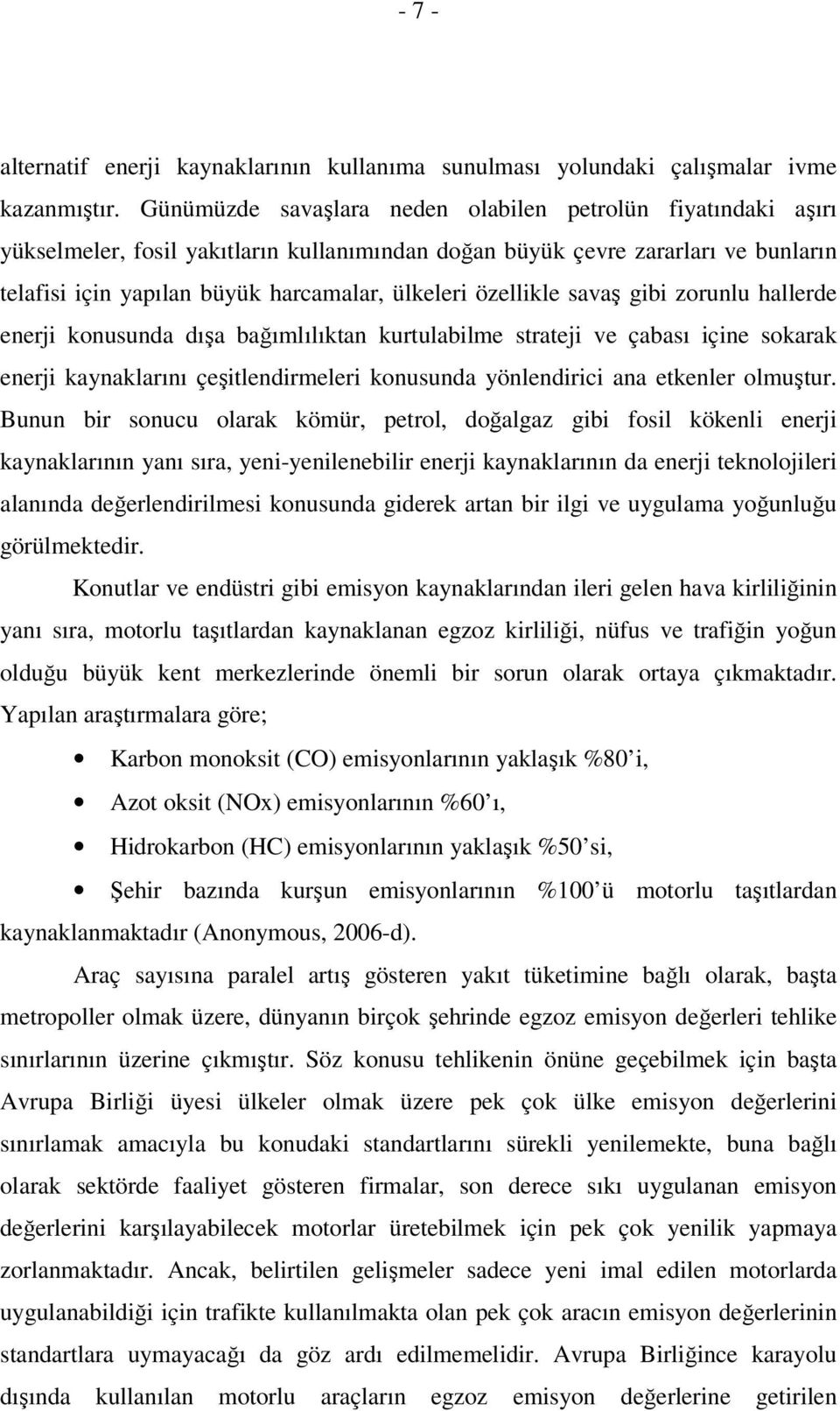 özellikle savaş gibi zorunlu hallerde enerji konusunda dışa bağımlılıktan kurtulabilme strateji ve çabası içine sokarak enerji kaynaklarını çeşitlendirmeleri konusunda yönlendirici ana etkenler