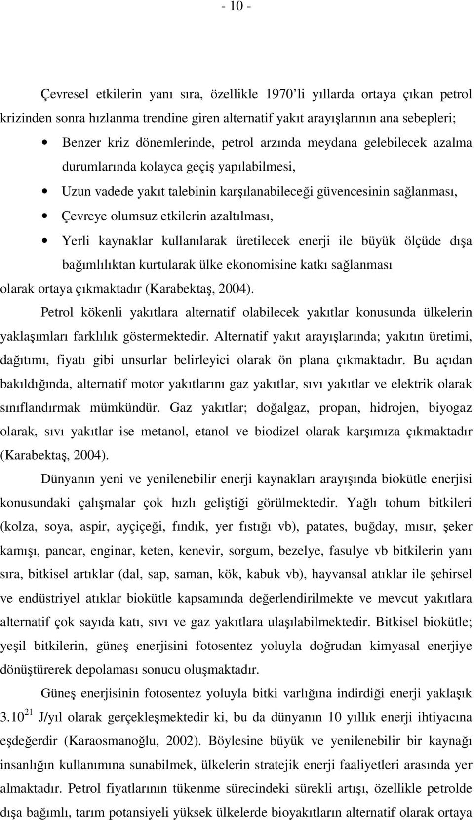 kaynaklar kullanılarak üretilecek enerji ile büyük ölçüde dışa bağımlılıktan kurtularak ülke ekonomisine katkı sağlanması olarak ortaya çıkmaktadır (Karabektaş, 2004).