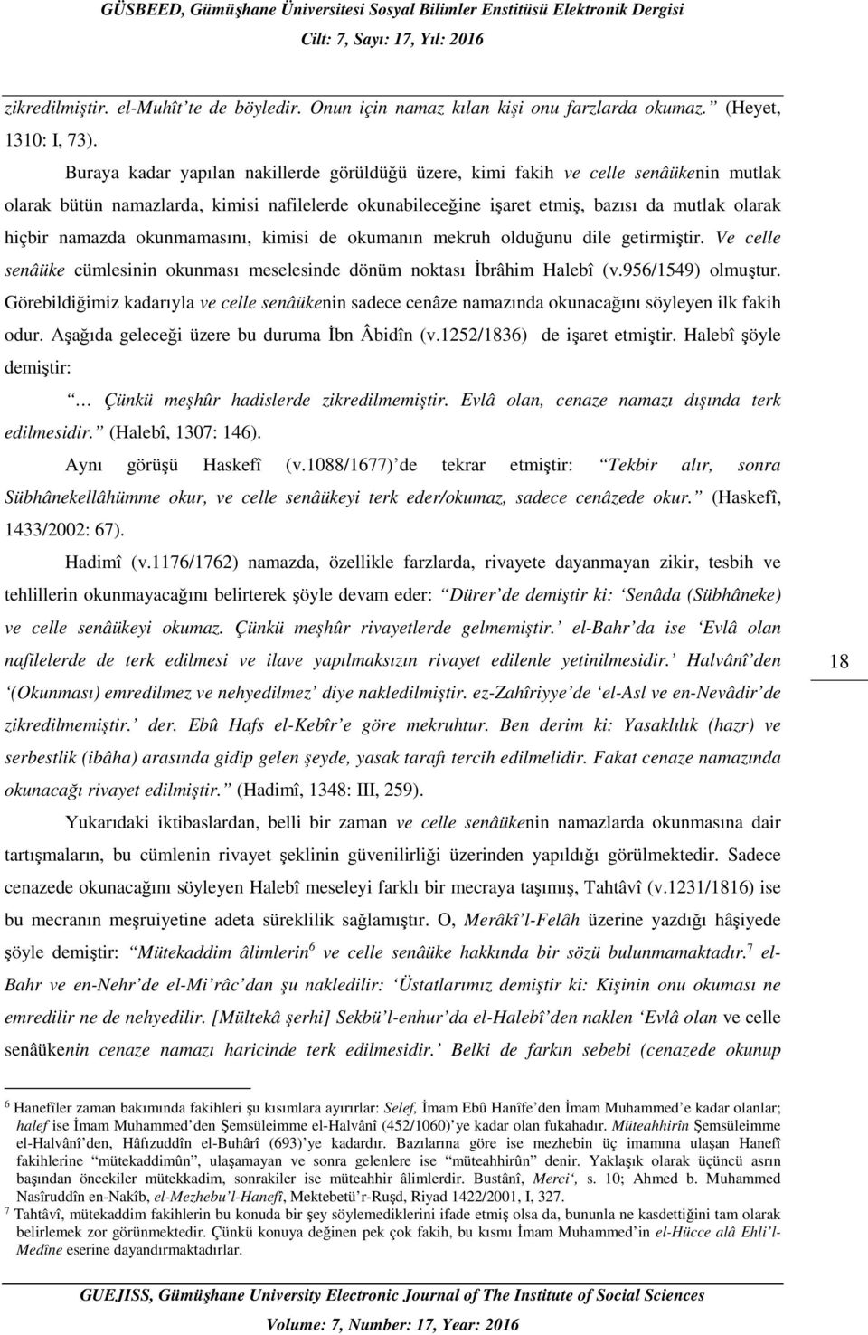 okunmamasını, kimisi de okumanın mekruh olduğunu dile getirmiştir. Ve celle senâüke cümlesinin okunması meselesinde dönüm noktası İbrâhim Halebî (v.956/1549) olmuştur.