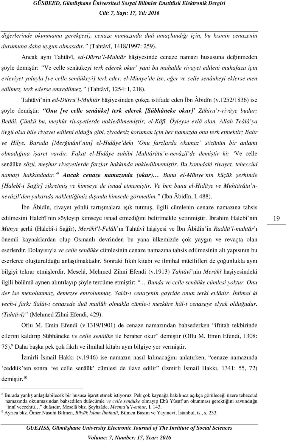 [ve celle senâükeyi] terk eder. el-münye de ise, eğer ve celle senâükeyi eklerse men edilmez, terk ederse emredilmez. (Tahtâvî, 1254: I, 218).