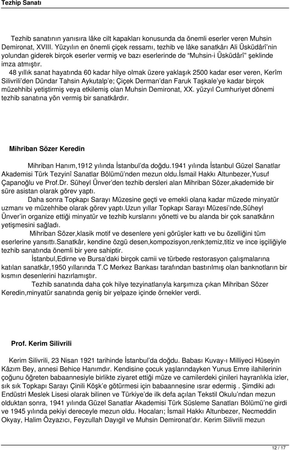 48 yıllık sanat hayatında 60 kadar hilye olmak üzere yaklaşık 2500 kadar eser veren, Kerîm Silivrili den Dündar Tahsin Aykutalp e; Çiçek Derman dan Faruk Taşkale ye kadar birçok müzehhibi yetiştirmiş