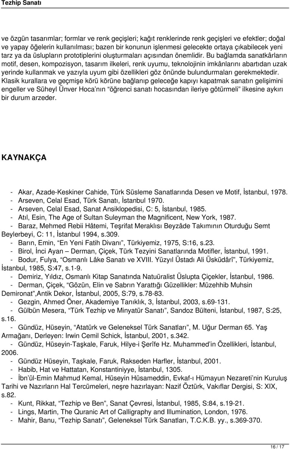 Bu bağlamda sanatkârların motif, desen, kompozisyon, tasarım ilkeleri, renk uyumu, teknolojinin imkânlarını abartıdan uzak yerinde kullanmak ve yazıyla uyum gibi özellikleri göz önünde bulundurmaları