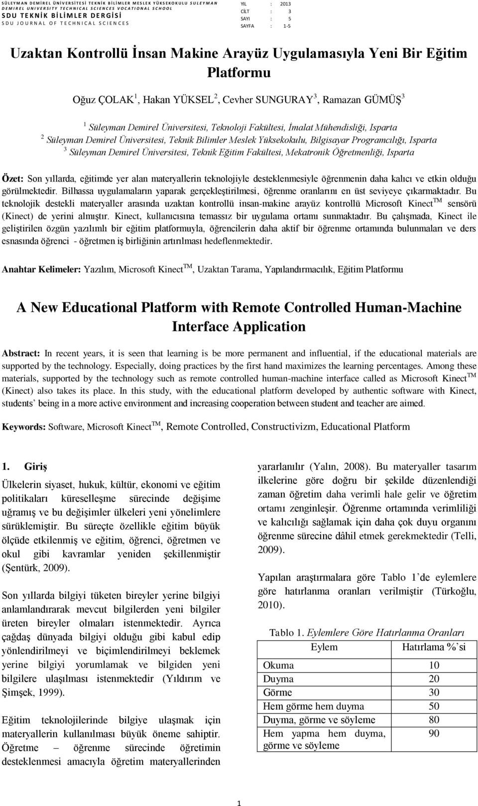 İnsan Makine Arayüz Uygulamasıyla Yeni Bir Eğitim Platformu Oğuz ÇOLAK 1, Hakan YÜKSEL 2, Cevher SUNGURAY 3, Ramazan GÜMÜŞ 3 1 Süleyman Demirel Üniversitesi, Teknoloji Fakültesi, İmalat Mühendisliği,