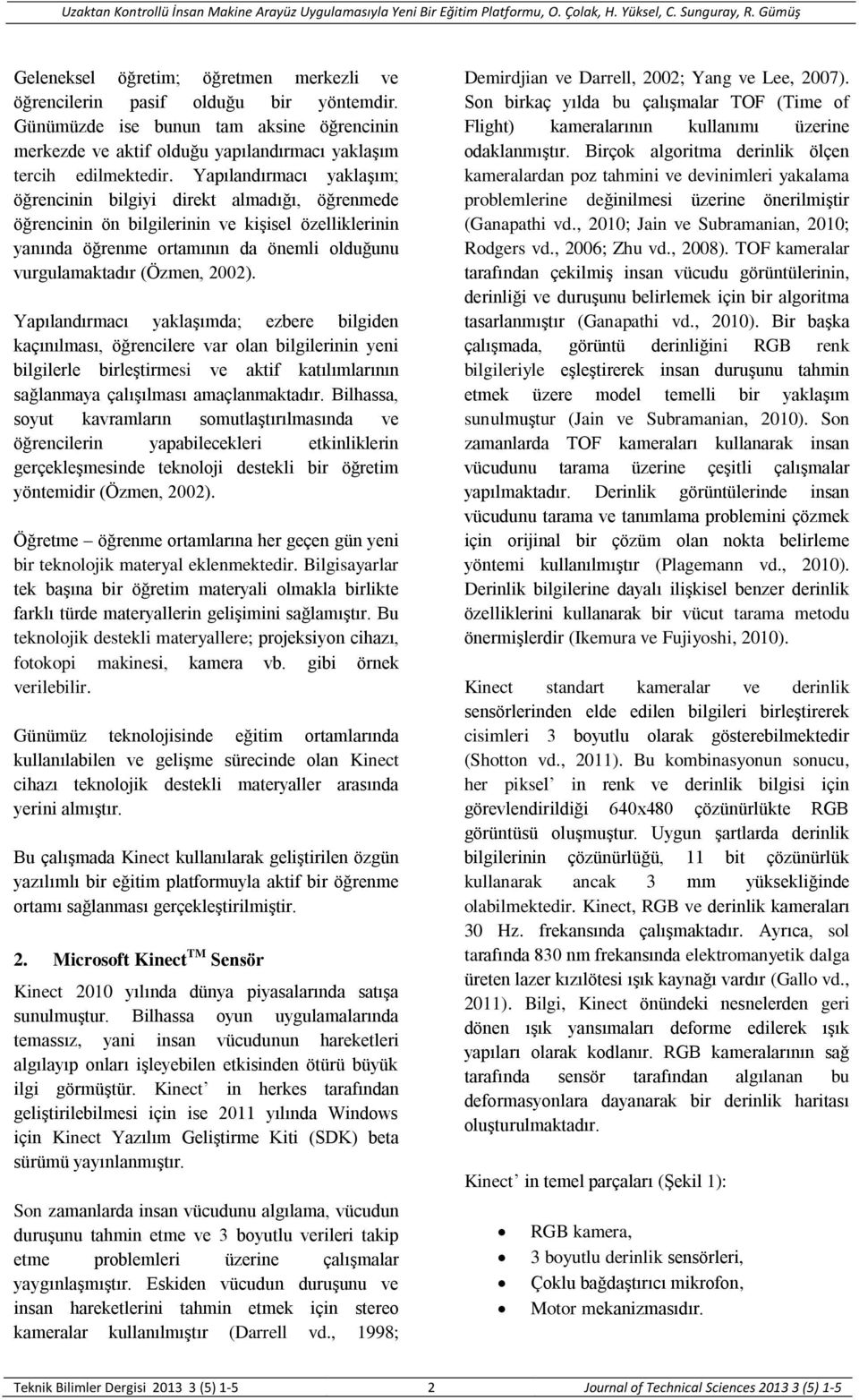 Yapılandırmacı yaklaşımda; ezbere bilgiden kaçınılması, öğrencilere var olan bilgilerinin yeni bilgilerle birleştirmesi ve aktif katılımlarının sağlanmaya çalışılması amaçlanmaktadır.