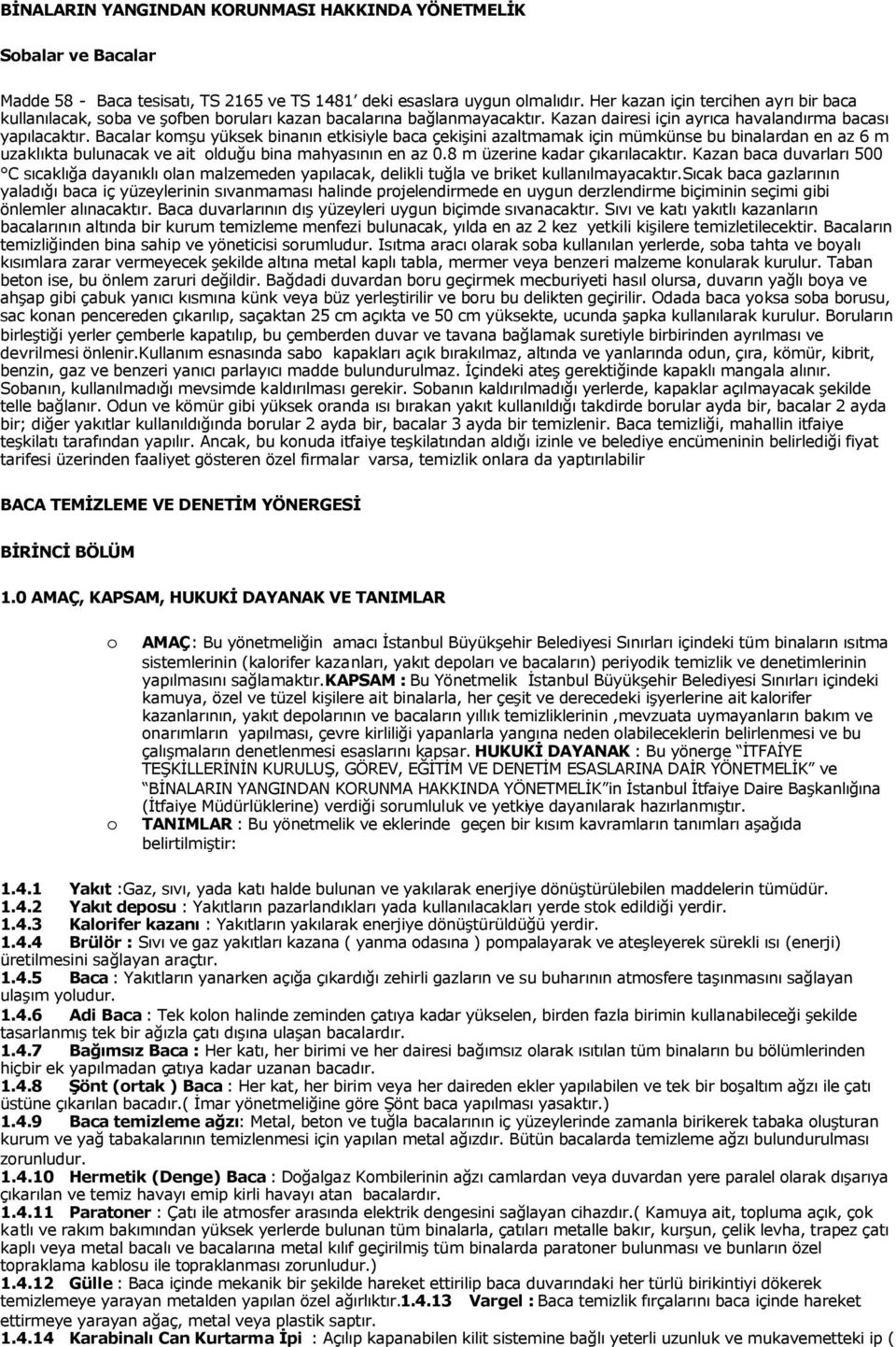 Bacalar komşu yüksek binanın etkisiyle baca çekişini azaltmamak için mümkünse bu binalardan en az 6 m uzaklıkta bulunacak ve ait olduğu bina mahyasının en az 0.8 m üzerine kadar çıkarılacaktır.