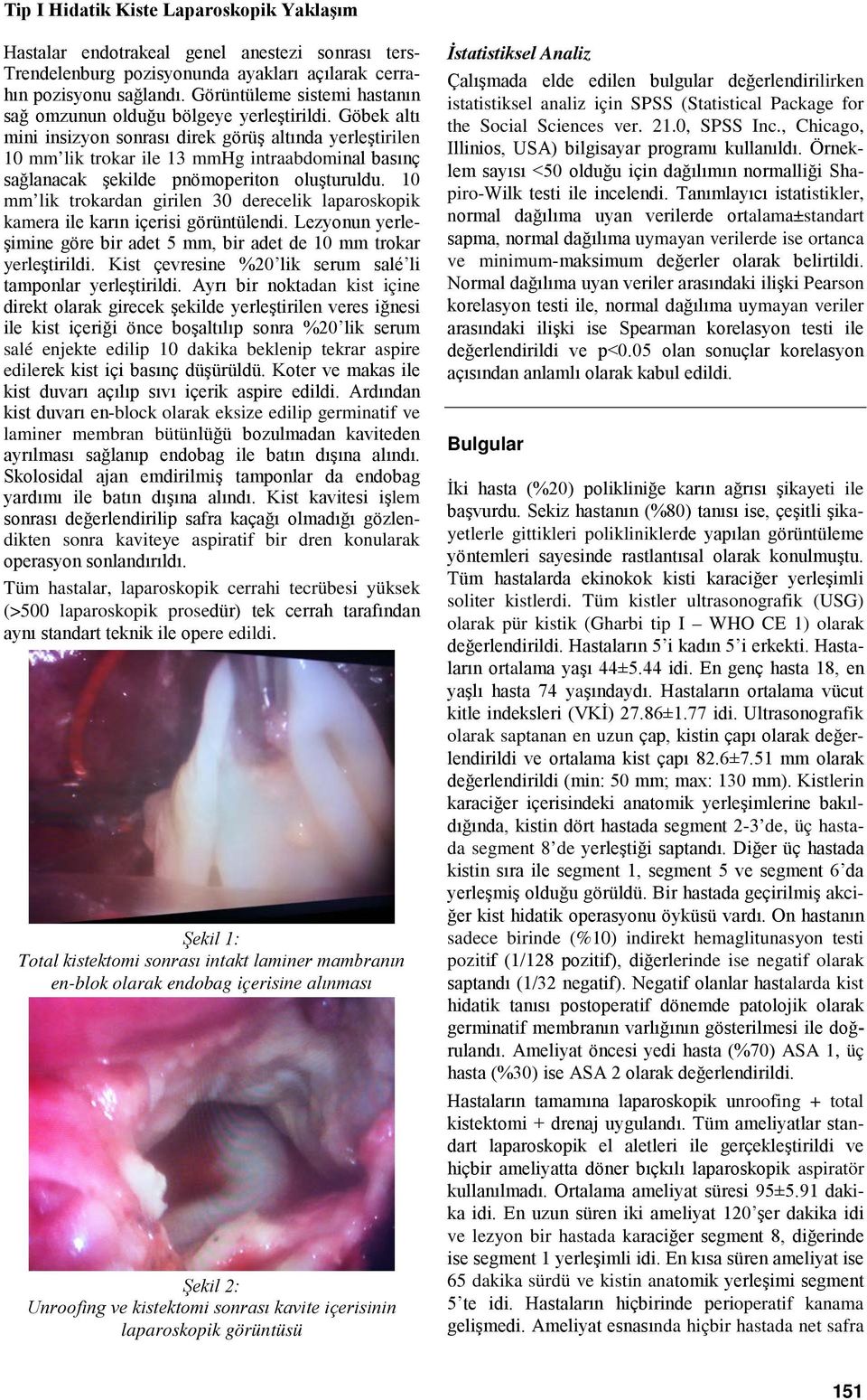 Göbek altı mini insizyon sonrası direk görüş altında yerleştirilen 10 mm lik trokar ile 13 mmhg intraabdominal basınç sağlanacak şekilde pnömoperiton oluşturuldu.