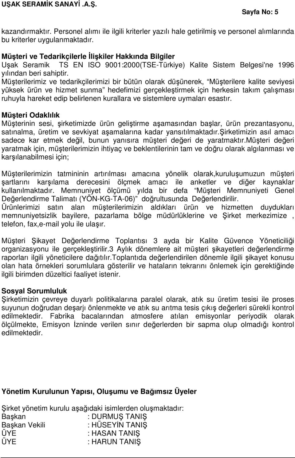 Müşterilerimiz ve tedarikçilerimizi bir bütün olarak düşünerek, Müşterilere kalite seviyesi yüksek ürün ve hizmet sunma hedefimizi gerçekleştirmek için herkesin takım çalışması ruhuyla hareket edip