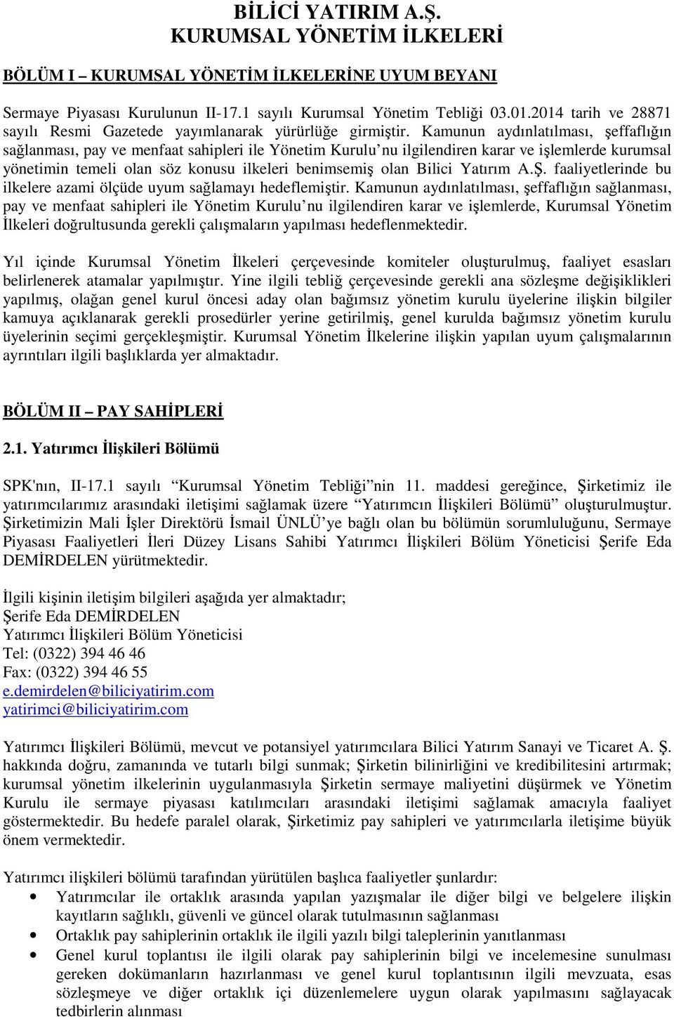 Kamunun aydınlatılması, şeffaflığın sağlanması, pay ve menfaat sahipleri ile Yönetim Kurulu nu ilgilendiren karar ve işlemlerde kurumsal yönetimin temeli olan söz konusu ilkeleri benimsemiş olan