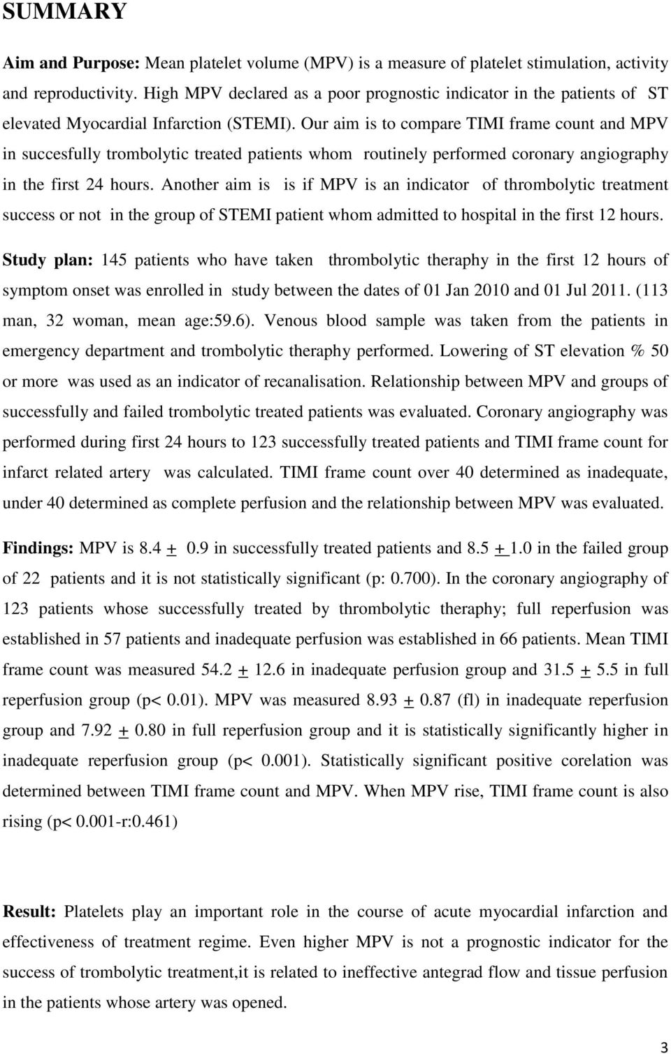 Our aim is to compare TIMI frame count and MPV in succesfully trombolytic treated patients whom routinely performed coronary angiography in the first 24 hours.