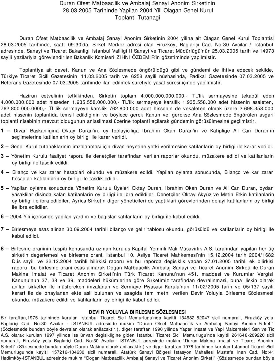 2005 tarihinde, saat: 09:30 da, Sirket Merkez adresi olan Firuzköy, Baglariçi Cad.