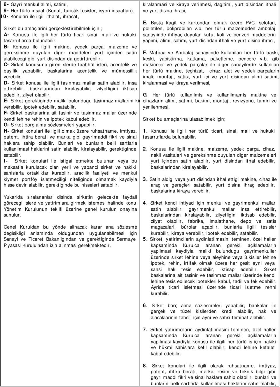 B- Konusu ile ilgili makine, yedek parça, malzeme ve gereksinme duyulan diger maddeleri yurt içinden satin alabilecegi gibi yurt disindan da getirttirebilir.