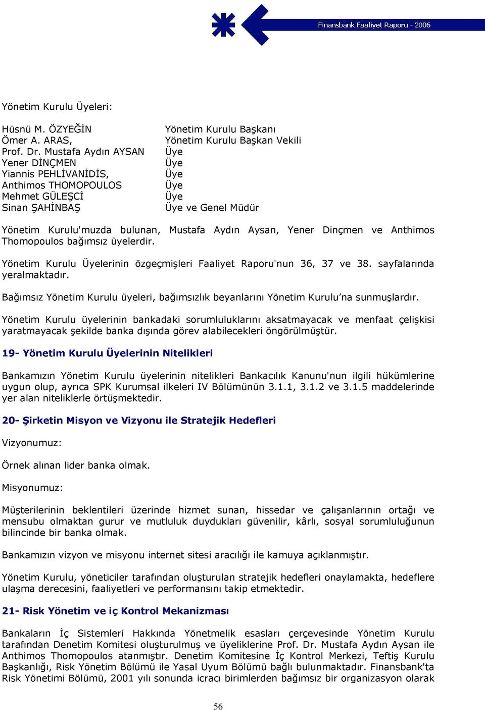 bulunan, Mustafa Aydın Aysan, Yener Dinçmen ve Anthimos Thomopoulos bağımsız üyelerdir. Yönetim Kurulu lerinin özgeçmişleri Faaliyet Raporu'nun 36, 37 ve 38. sayfalarında yeralmaktadır.