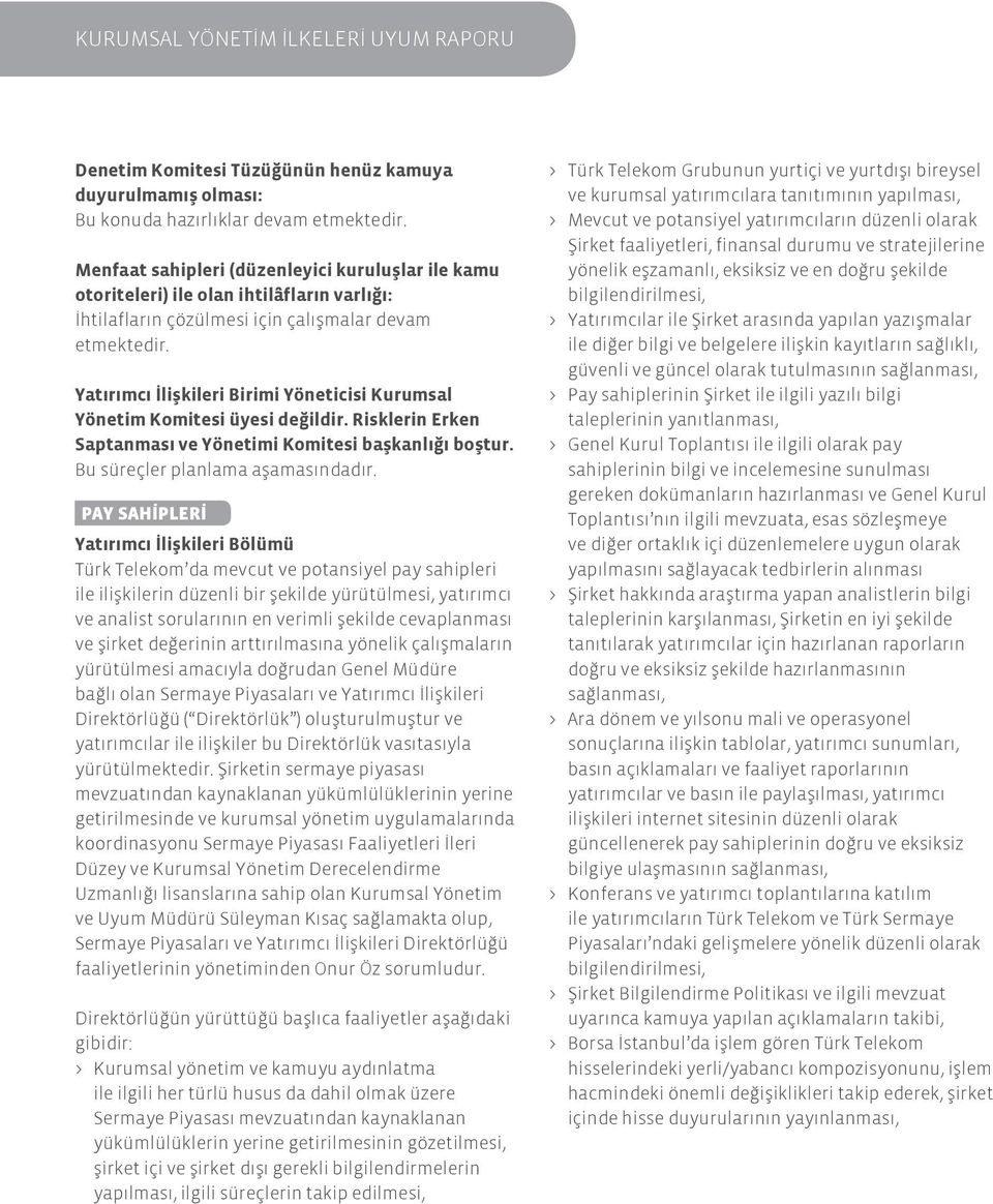 Yatırımcı İlişkileri Birimi Yöneticisi Kurumsal Yönetim Komitesi üyesi değildir. Risklerin Erken Saptanması ve Yönetimi Komitesi başkanlığı boştur. Bu süreçler planlama aşamasındadır.