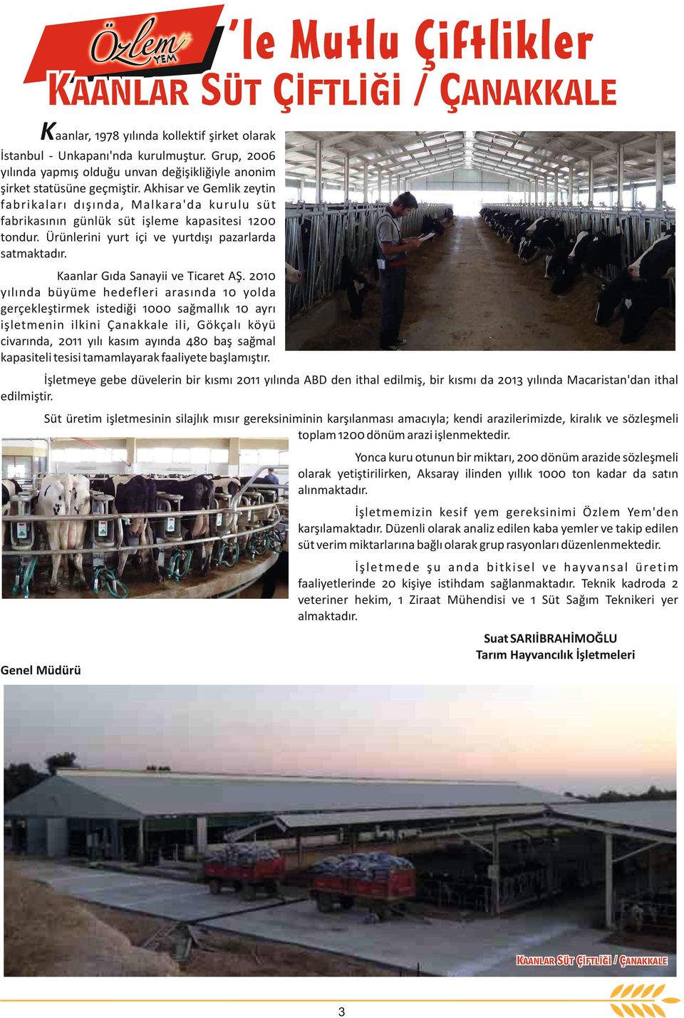 Akhisar ve Gemlik zeytin fabrikaları dışında, Malkara'da kurulu süt fabrikasının günlük süt işleme kapasitesi 1200 tondur. Ürünlerini yurt içi ve yurtdışı pazarlarda satmaktadır.