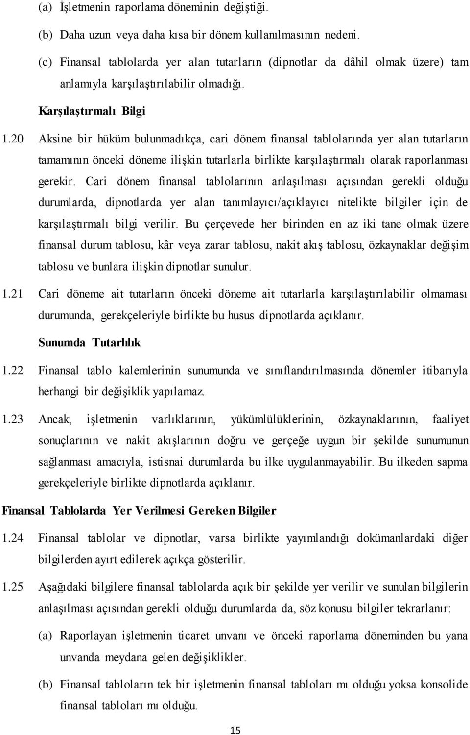 20 Aksine bir hüküm bulunmadıkça, cari dönem finansal tablolarında yer alan tutarların tamamının önceki döneme ilişkin tutarlarla birlikte karşılaştırmalı olarak raporlanması gerekir.