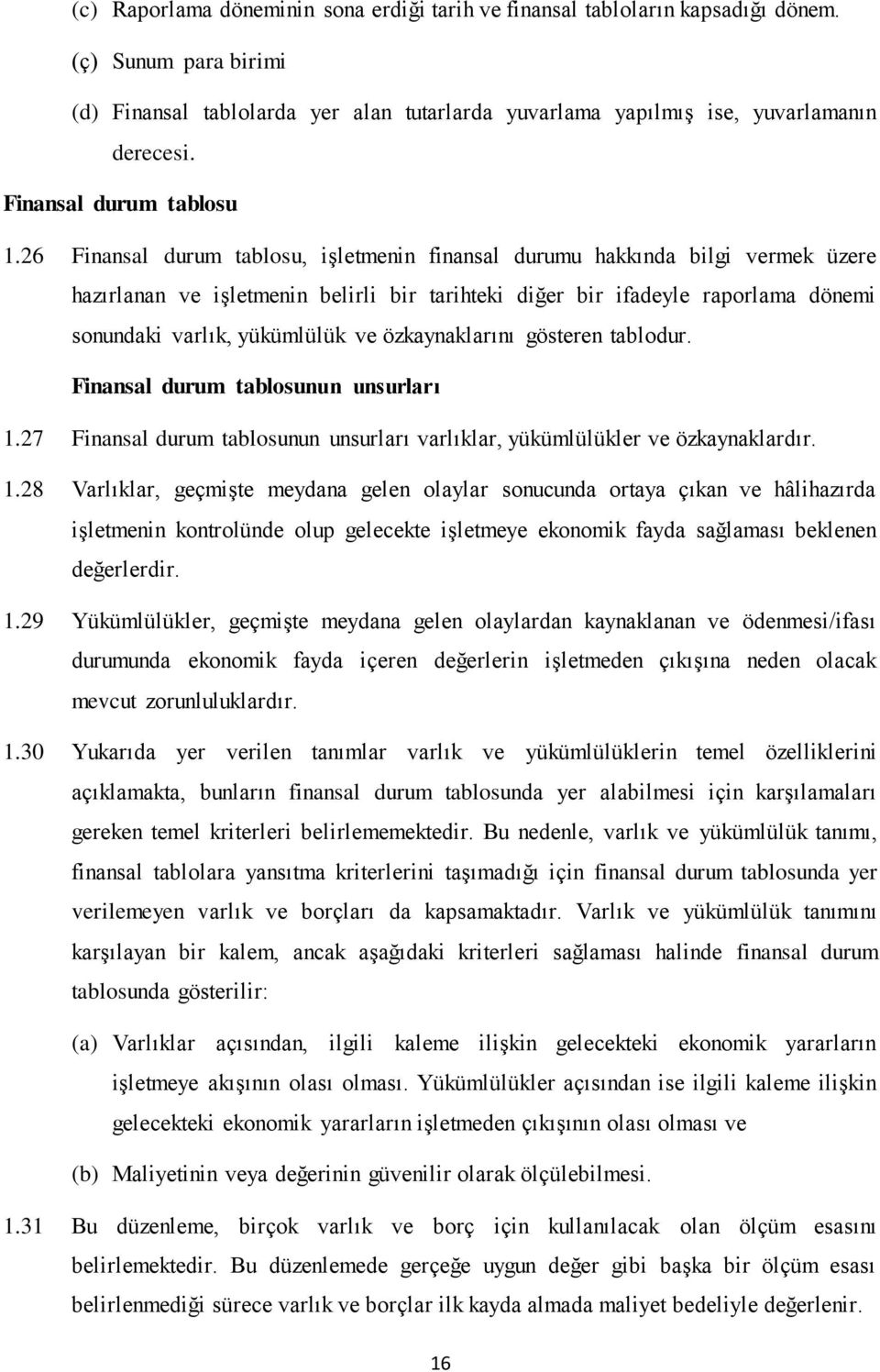 26 Finansal durum tablosu, işletmenin finansal durumu hakkında bilgi vermek üzere hazırlanan ve işletmenin belirli bir tarihteki diğer bir ifadeyle raporlama dönemi sonundaki varlık, yükümlülük ve