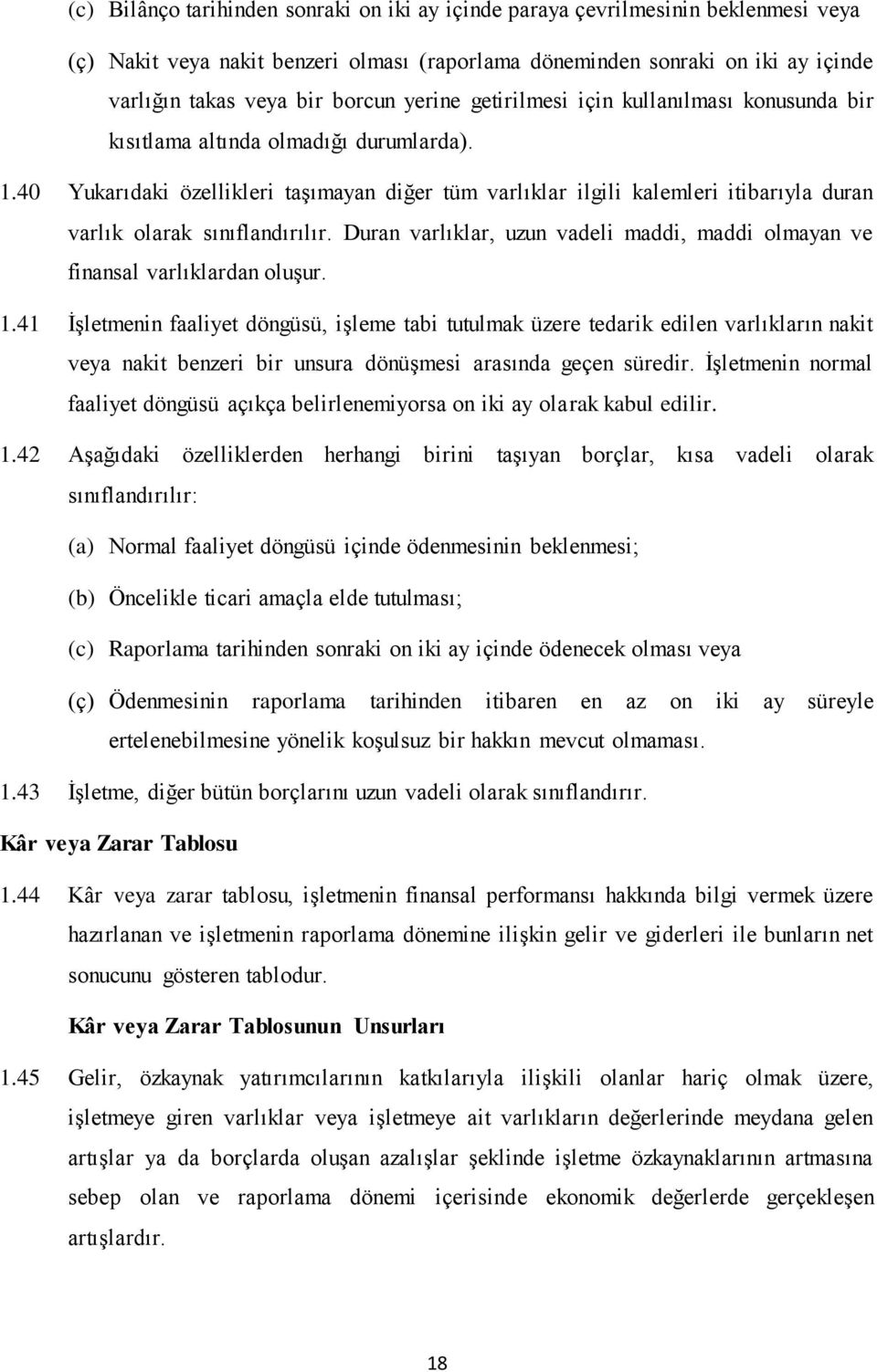 40 Yukarıdaki özellikleri taşımayan diğer tüm varlıklar ilgili kalemleri itibarıyla duran varlık olarak sınıflandırılır.