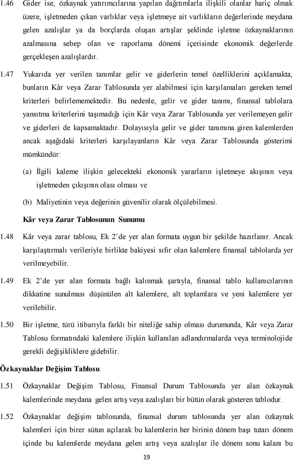 47 Yukarıda yer verilen tanımlar gelir ve giderlerin temel özelliklerini açıklamakta, bunların Kâr veya Zarar Tablosunda yer alabilmesi için karşılamaları gereken temel kriterleri belirlememektedir.