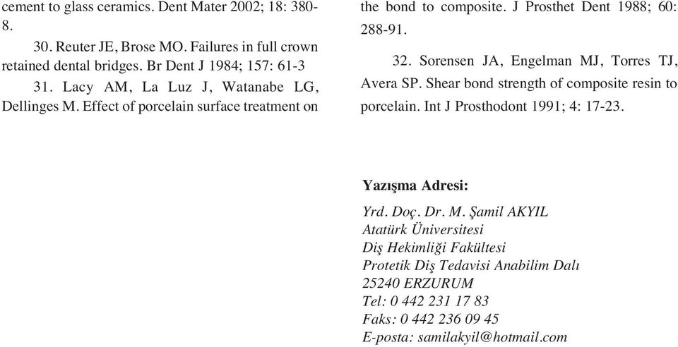 Sorensen JA, Engelman MJ, Torres TJ, Avera SP. Shear bond strength of composite resin to porcelain. Int J Prosthodont 1991; 4: 17-23. Yaz şma Adresi: Yrd. Doç. Dr.