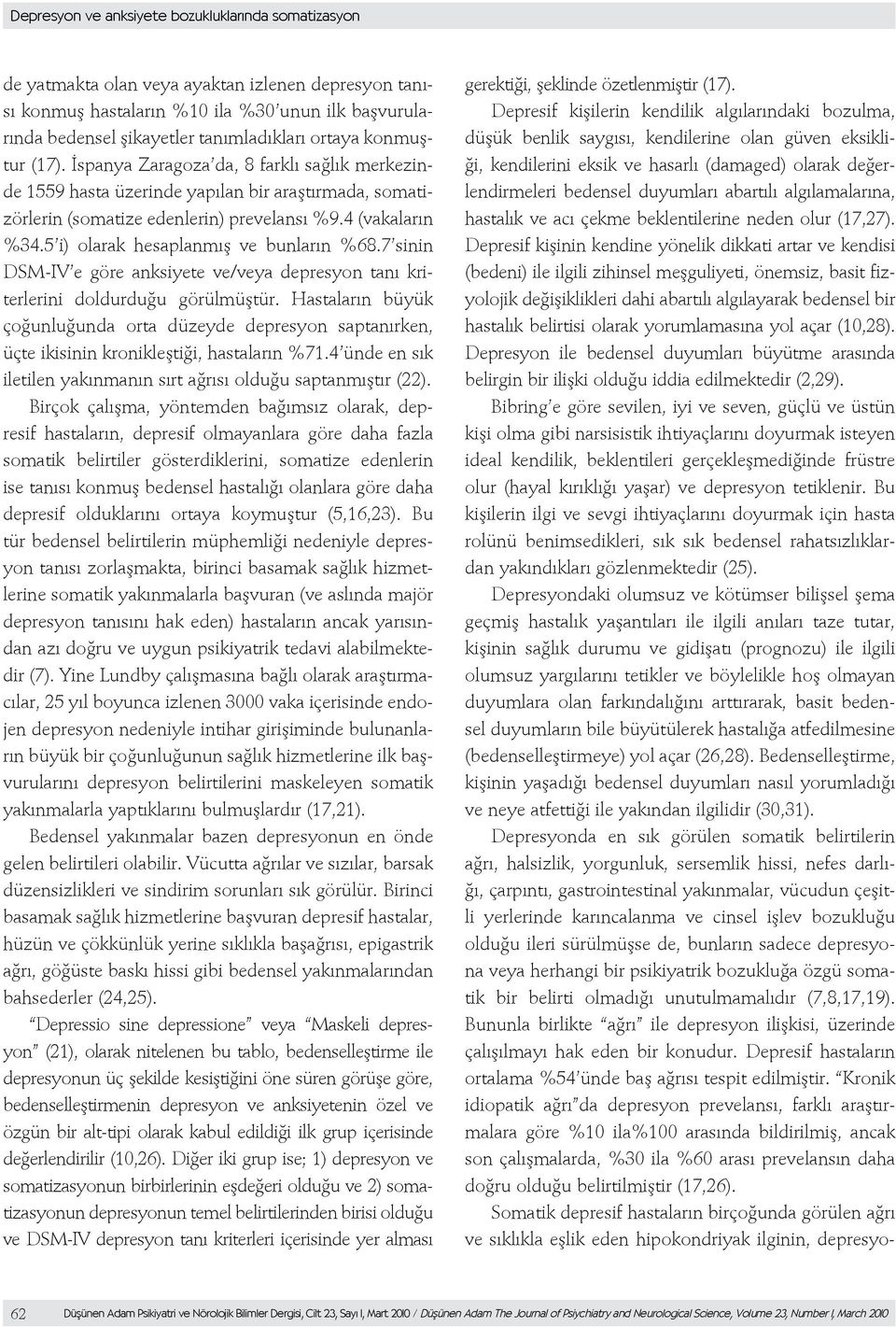 5 i) olarak hesaplanmış ve bunların %68.7 sinin DSM-IV e göre anksiyete ve/veya depresyon tanı kriterlerini doldurduğu görülmüştür.