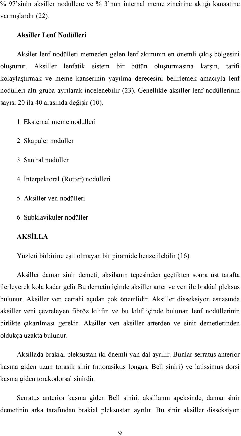 Aksiller lenfatik sistem bir bütün oluşturmasına karşın, tarifi kolaylaştırmak ve meme kanserinin yayılma derecesini belirlemek amacıyla lenf nodülleri altı gruba ayrılarak incelenebilir (23).