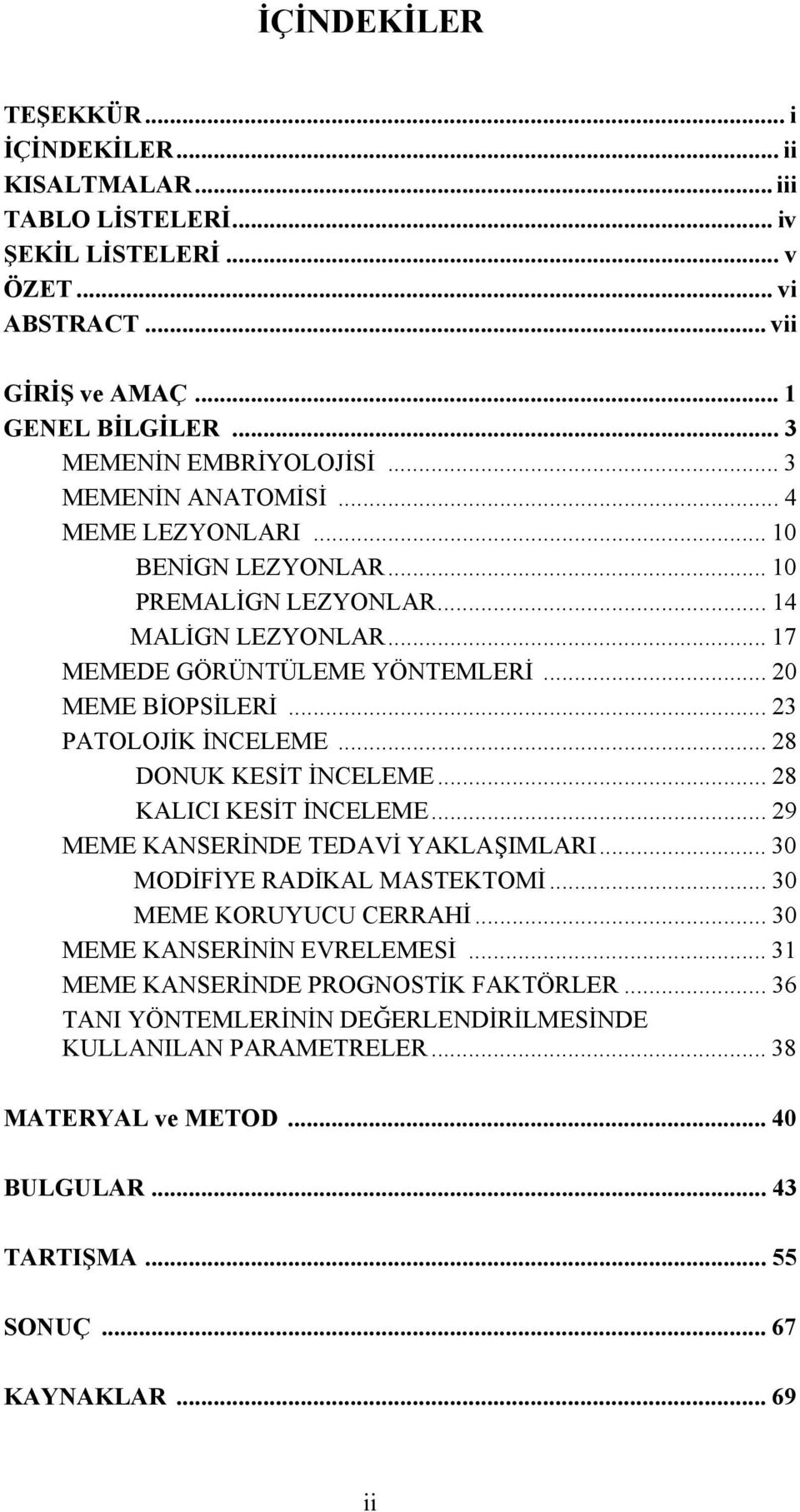 .. 28 DONUK KESİT İNCELEME... 28 KALICI KESİT İNCELEME... 29 MEME KANSERİNDE TEDAVİ YAKLAŞIMLARI... 30 MODİFİYE RADİKAL MASTEKTOMİ... 30 MEME KORUYUCU CERRAHİ... 30 MEME KANSERİNİN EVRELEMESİ.