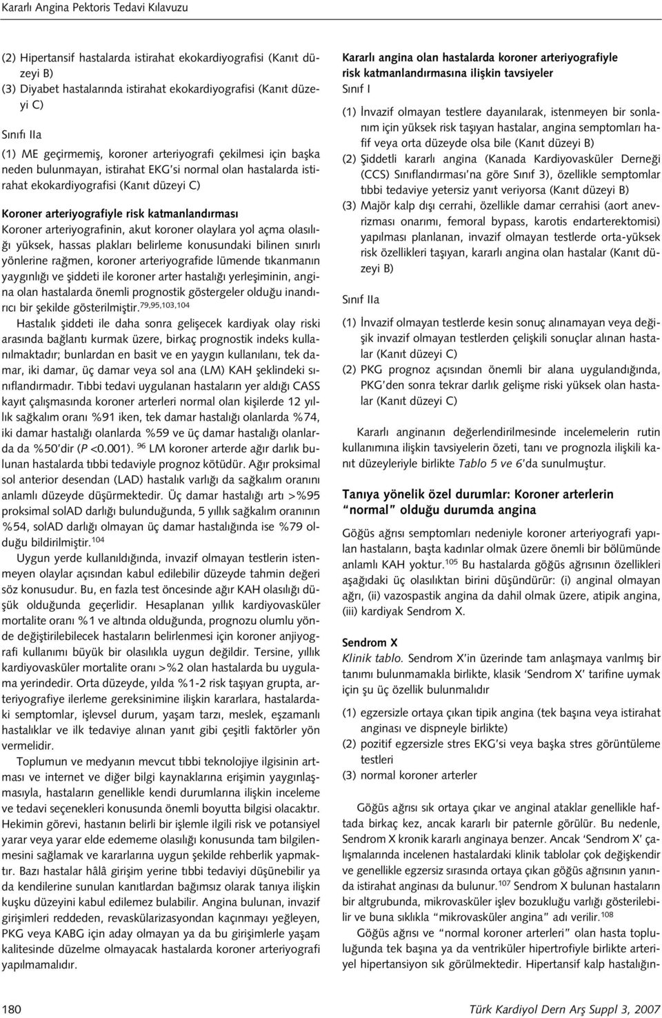 akut koroner olaylara yol açma olas l - yüksek, hassas plaklar belirleme konusundaki bilinen s n rl yönlerine ra men, koroner arteriyografide lümende t kanman n yayg nl ve fliddeti ile koroner arter