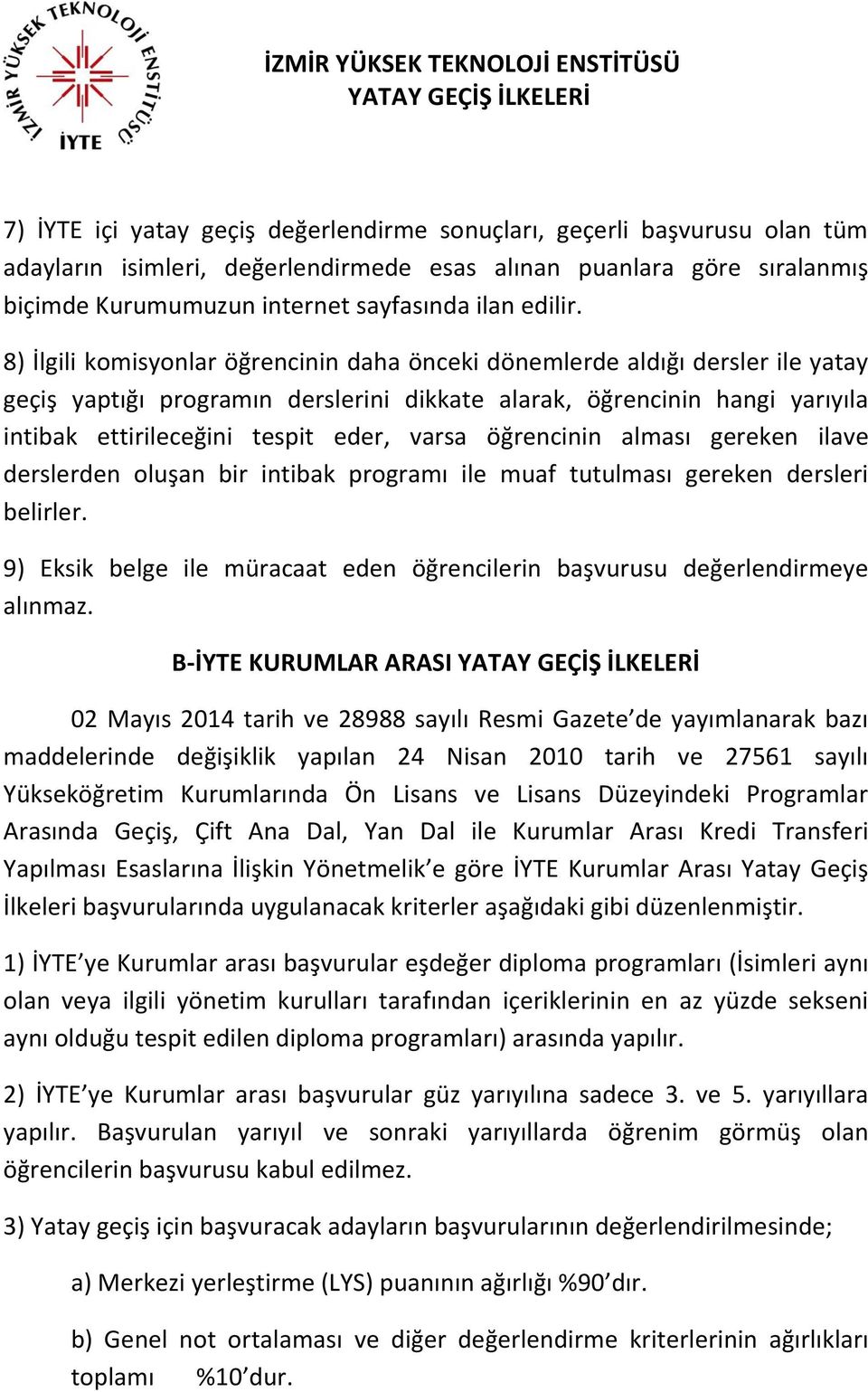 8) İlgili komisyonlar öğrencinin daha önceki dönemlerde aldığı dersler ile yatay geçiş yaptığı programın derslerini dikkate alarak, öğrencinin hangi yarıyıla intibak ettirileceğini tespit eder, varsa