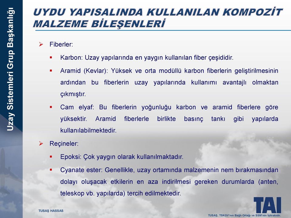 Cam elyaf: Bu fiberlerin yoğunluğu karbon ve aramid fiberlere göre yüksektir. Aramid fiberlerle birlikte basınç tankı gibi yapılarda kullanılabilmektedir.