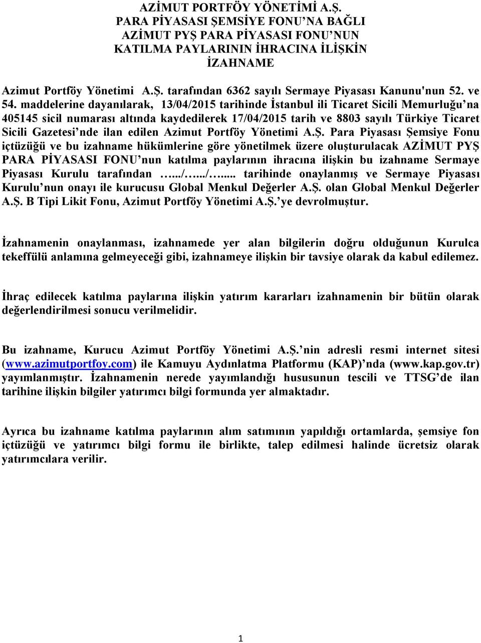 maddelerine dayanılarak, 13/04/2015 tarihinde İstanbul ili Ticaret Sicili Memurluğu na 405145 sicil numarası altında kaydedilerek 17/04/2015 tarih ve 8803 sayılı Türkiye Ticaret Sicili Gazetesi nde