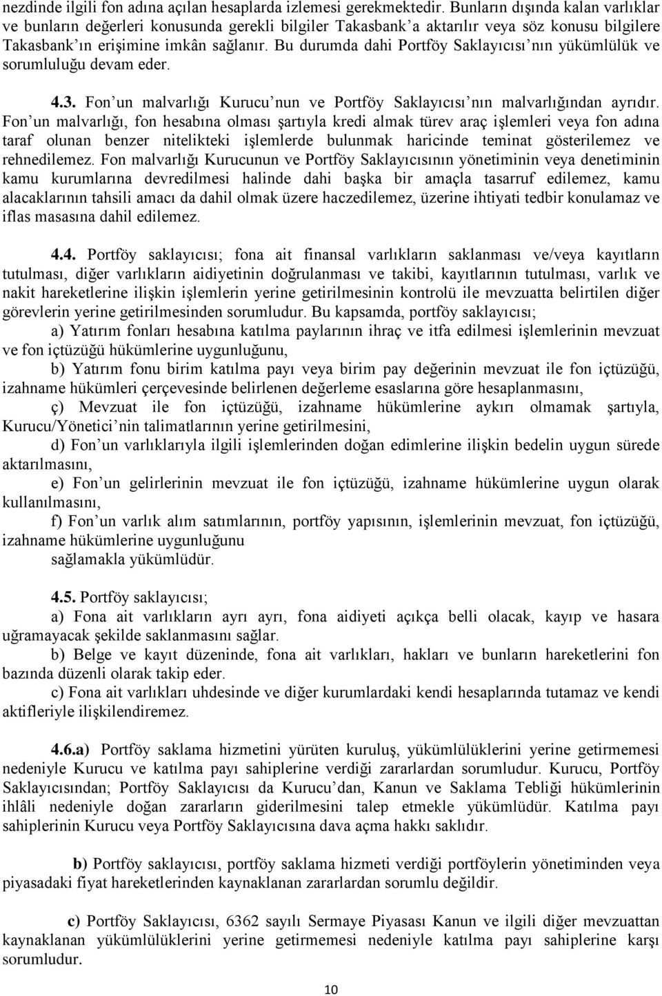 Bu durumda dahi Portföy Saklayıcısı nın yükümlülük ve sorumluluğu devam eder. 4.3. Fon un malvarlığı Kurucu nun ve Portföy Saklayıcısı nın malvarlığından ayrıdır.