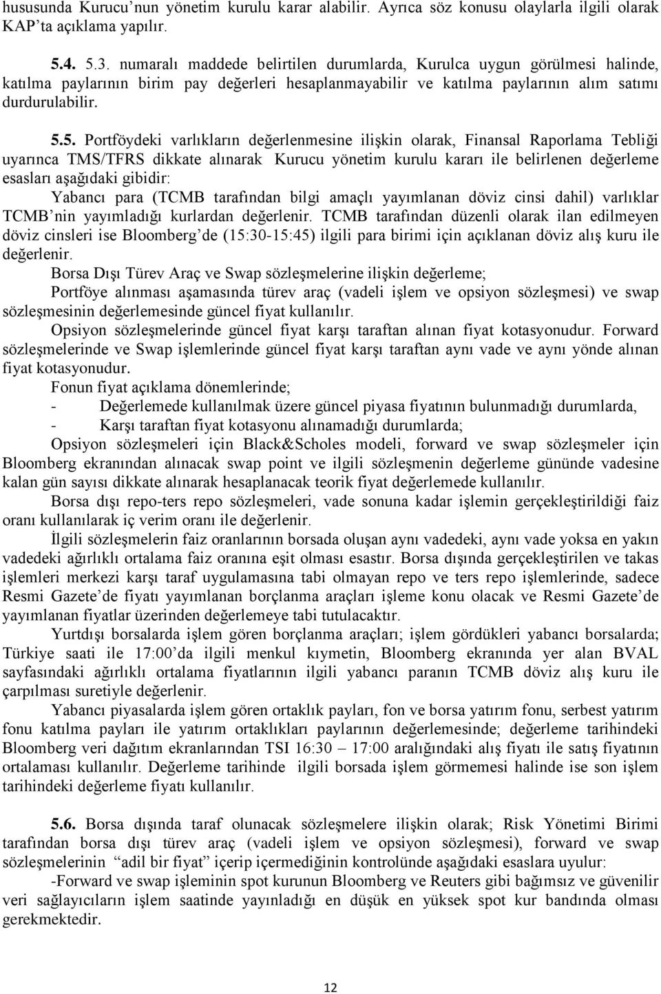 5. Portföydeki varlıkların değerlenmesine ilişkin olarak, Finansal Raporlama Tebliği uyarınca TMS/TFRS dikkate alınarak Kurucu yönetim kurulu kararı ile belirlenen değerleme esasları aşağıdaki